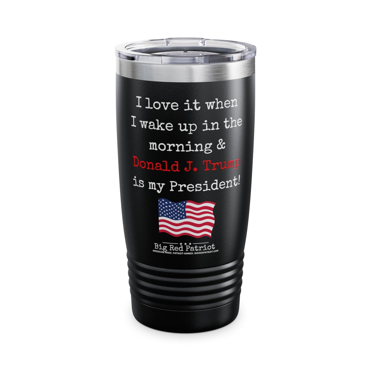 I Love It When I Wake Up & Donald J. Trump Is MY President Ringneck Tumbler, 20oz