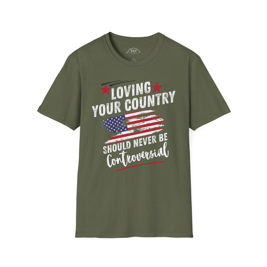 Loving Your Country Should Never Be Controversial PatrioticTee