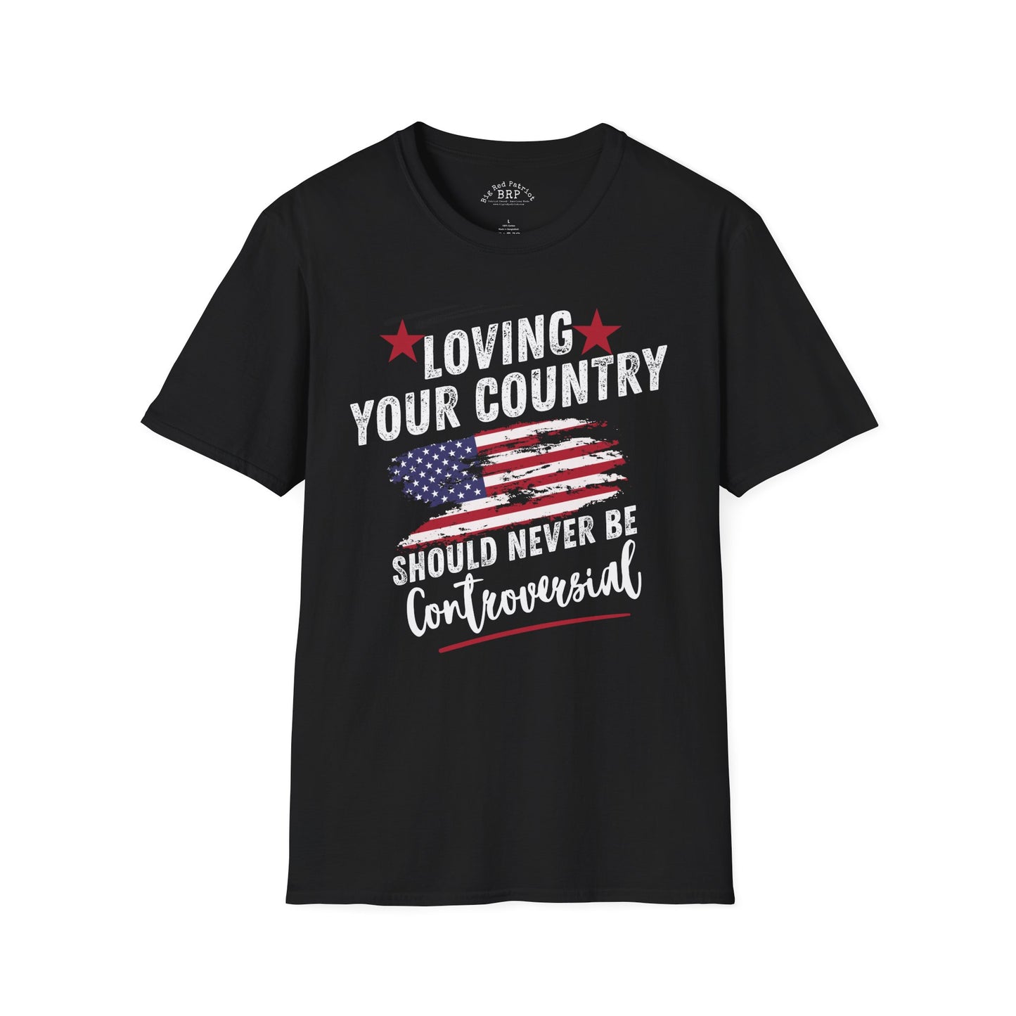Loving Your Country Should Never Be Controversial PatrioticTee
