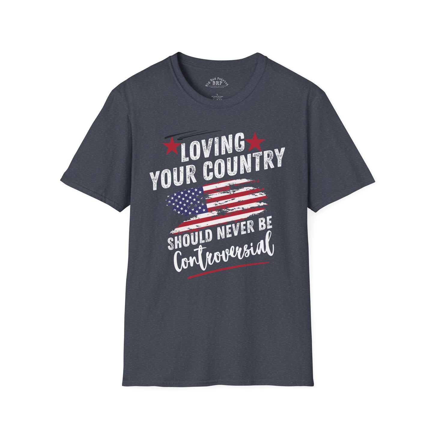 Loving Your Country Should Never Be Controversial PatrioticTee